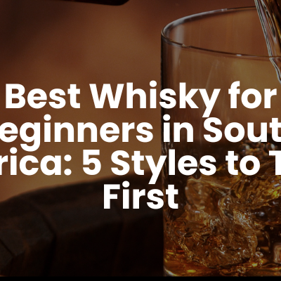 Best Whisky for Beginners in South Africa: 5 Styles to Try First