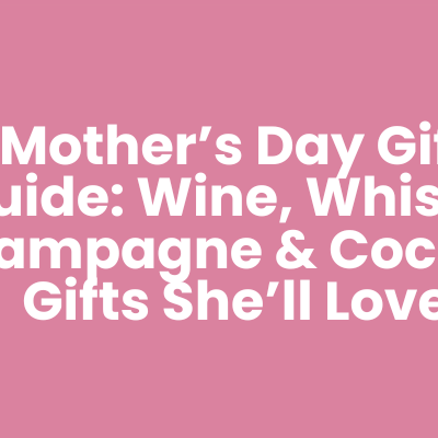 Mother’s Day Gift Guide: Wine, Whisky, Champagne & Cocktail Gifts She’ll Love